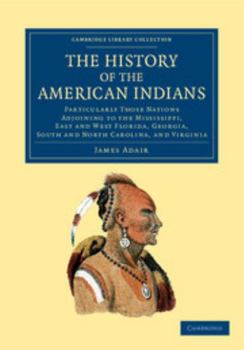 Paperback The History of the American Indians: Particularly Those Nations Adjoining to the Mississippi, East and West Florida, Georgia, South and North Carolina Book