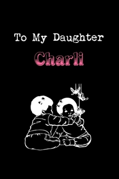 Paperback To My Dearest Daughter Charli: Letters from Dads Moms to Daughter, Baby girl Shower Gift for New Fathers, Mothers & Parents, Journal (Lined 120 Pages Book