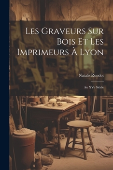 Paperback Les graveurs sur bois et les imprimeurs à Lyon: Au XVe siècle [French] Book