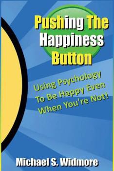 Paperback Pushing The Happiness Button: Using Psychology To Be Happy Even When You're Not Book