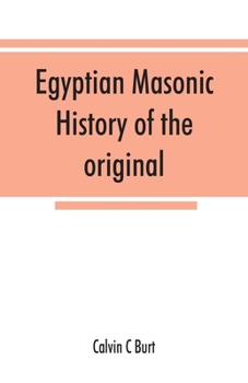 Egyptian Masonic History of the Original and Unabridged Ancient and Ninety-Six (96�) Degree Rite of Memphis: For the Instruction and Government of the Craft (Classic Reprint)