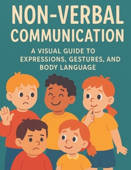 Non-Verbal Communication: Non-Verbal Communication: A Visual Guide to Expressions, Gestures, and Body Language (Little Leap Studio: My First ASL Series)
