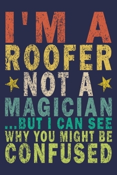 Paperback I'm A Roofer Not A Magician ...But I Can See Why You Might Be Confused: Funny Vintage Roofer Gifts Journal Book