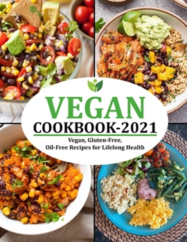 Paperback Vegan Cookbook 2021: Vegan, Gluten-Free, Oil-Free Recipes for Lifelong Health Book