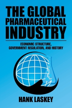 Paperback The Global Pharmaceutical Industry: Economic Structure, Government Regulation, and History Book