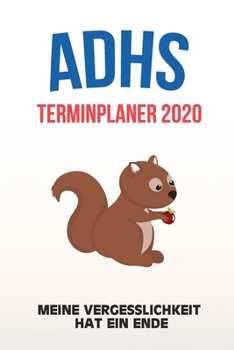 ADHS Terminplaner 2020 - Meine Vergesslichkeit hat ein Ende: erminkalender, Wochen- und Monatsplaner, Kalender für das Jahr 2020, Selbsthilfe bei ADHS/ADS (German Edition)