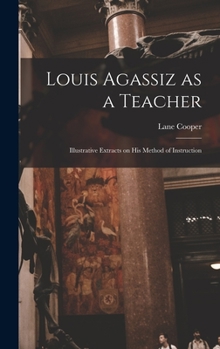 Hardcover Louis Agassiz as a Teacher; Illustrative Extracts on his Method of Instruction Book