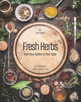 Paperback Fresh Herbs from Your Garden to Your Table: A Cookbook That Tells It All Book