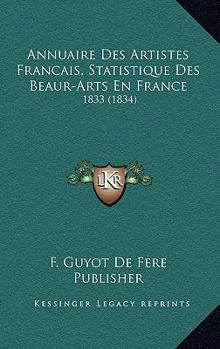 Paperback Annuaire Des Artistes Francais, Statistique Des Beaur-Arts En France: 1833 (1834) [French] Book