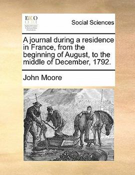 Paperback A Journal During a Residence in France, from the Beginning of August, to the Middle of December, 1792. Volume 1 of 2 Book