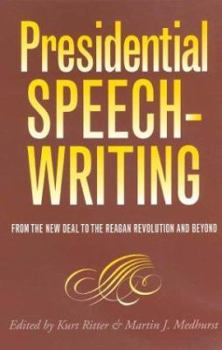 Presidential Speechwriting: From the New Deal to the Reagan Revolution and Beyond (Presidential Rhetoric Series) - Book  of the Presidential Rhetoric and Political Communication