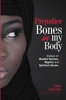 Paperback Prejudice Bones in My Body: Essays on Muslim Racism, Bigotry and Spiritual Abuse Book