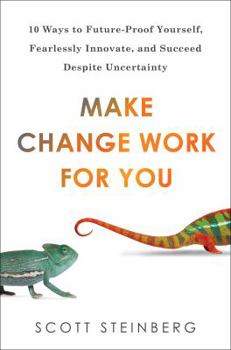 Hardcover Make Change Work for You: 10 Ways to Future-Proof Yourself, Fearlessly Innovate, and Succeed Despite Uncertainty Book