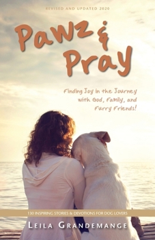 Paperback Pawz & Pray: Finding Joy in the Journey with God, Family, and Furry Friends! 130 Inspiring Stories and Devotions for Dog Lovers Book