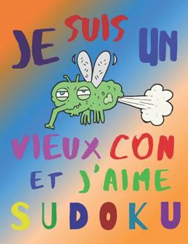 Paperback Je suis un vieux con et j'aime sudoku: Difficult? moyenne: L'ultime cahier de sudoku pour les a?n?s, difficult? moyenne [French] Book