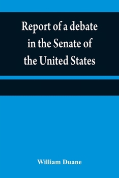 Paperback Report of a debate in the Senate of the United States, on a resolution for recommending to the legilatures [sic] of the several states, an amendment t Book