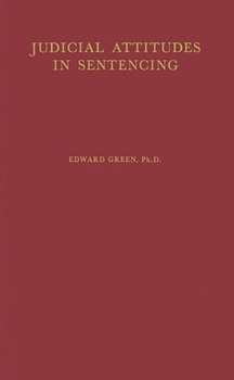 Judicial Attitudes in Sentencing: A Study of the Factors Underlying the Sentencing Practice of the Criminal Court of Philadelphia (Cambridge Studies in Criminology)
