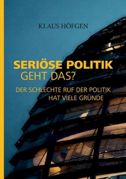 Paperback Seriöse Politik. Geht das?: Der schlechte Ruf der Politik hat viele Gründe [German] Book