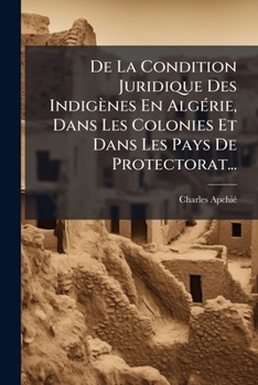Paperback De La Condition Juridique Des Indigènes En Algérie, Dans Les Colonies Et Dans Les Pays De Protectorat... [French] Book