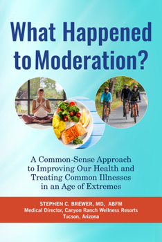 Paperback What Happened to Moderation?: A Common-Sense Approach to Improving Our Health and Treating Common Illnesses in an Age of Extremes Book