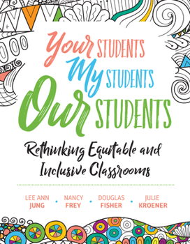 Paperback Your Students, My Students, Our Students: Rethinking Equitable and Inclusive Classrooms Book