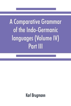 A comparative grammar of the Indo-Germanic languages. A concise exposition of the history of Sanskrit, Old Iranian (Avestic and Old Persian) Old ... Old High German, Lithuanian and Old Church Sl