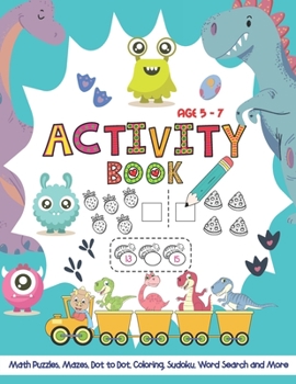 Paperback Activity Book Age 5-7: Activity Workbook Game for Kids Math Puzzles, Dot to Dot, Mazes, Tracing, Sudoku, Coloring, Word Search and More Book