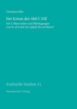 Der Koran Des Abu L-'Ala': Teil 1: Materialien Und Uberlegungen Zum K. Al-Fusul Wa-L-Gayat Des Al-Ma'arri Teil 2: Glossar