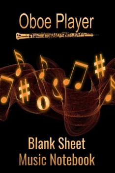 Oboe Player Blank Sheet Music Notebook: Musician Composer Gift. Pretty Music Manuscript Paper For Writing And Note Taking / Composition Books Gifts ... Blank Sheet Music Pages - 6x9 Inches)