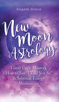 Hardcover New Moon Astrology: Lunar Cycle Mastery, How to Say "I Told You So & Spiritual Energy Meditations Book