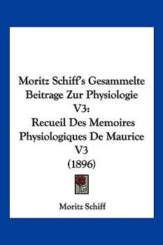 Paperback Moritz Schiff's Gesammelte Beitrage Zur Physiologie V3: Recueil Des Memoires Physiologiques De Maurice V3 (1896) [German] Book