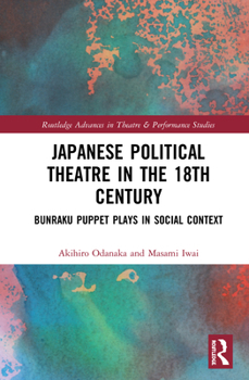 Hardcover Japanese Political Theatre in the 18th Century: Bunraku Puppet Plays in Social Context Book