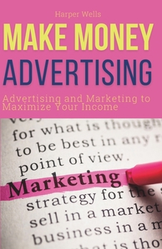 Paperback Make Money Advertising: Advertising and Marketing to Maximize Your Passive Income Book