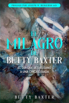 Paperback El Milagro de Betty Baxter: El día que Jesús sanó a una chica lisiada [Spanish] Book