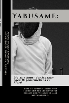 Yabusame: Die alte Kunst des japanischen Bogenschießens zu Pferd: Eine historische Reise und Techniken zur Selbstverteidigung und Wissen für alle ... und leicht verständlich) (German Edition)