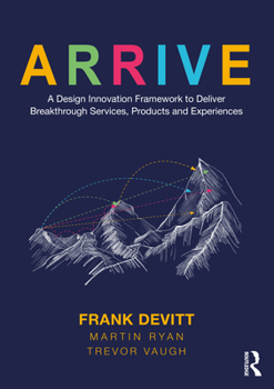 Paperback Arrive: A Design Innovation Framework to Deliver Breakthrough Services, Products and Experiences Book