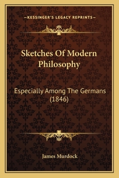 Paperback Sketches Of Modern Philosophy: Especially Among The Germans (1846) Book