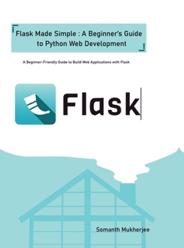Hardcover Flask made simple: A Beginner's Guide to Python Web Development: A Beginner-Friendly Guide to Python Web Development with Flask Book