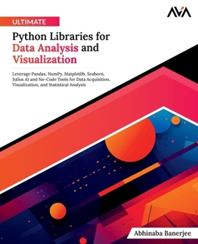 Ultimate Python Libraries for Data Analysis and Visualization: Leverage Pandas, NumPy, Matplotlib, Seaborn, Julius AI and No-Code Tools for Data ... and Statistical Analysis (English Edition)