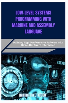 Paperback Low-Level Systems Programming with Machine and Assembly Language: Building High-Performance Software with Direct Hardware Interaction Book