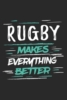 Rugby Makes Everything Better: Funny Cool Rugby Journal Notebook Workbook Diary Planner-6x9 - 120 Quad Paper Pages With An Awesome Comic Quote On The Cover.Cute Gift For Rugby Players, Coaches, Athlet