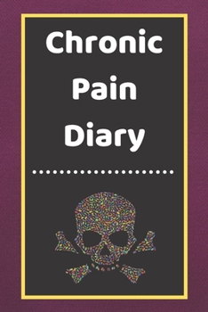 Chronic Pain Diary: Daily Assessment Pages, Treatment History, Doctors Appointments Monitor Pain Location, Symptoms, Relief Treatment Notebook Journal Template