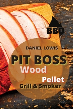 Paperback Pit Boss Wood Pellet Grill and Smoker: Tasty and Fun Recipes for Backyard Dinners Book