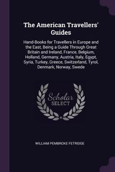 Paperback The American Travellers' Guides: Hand-Books for Travellers in Europe and the East, Being a Guide Through Great Britain and Ireland, France, Belgium, H Book