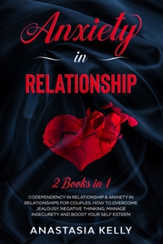 Paperback Anxiety in Relationship: 2 Books in 1: Codependency in Relationship & Anxiety in Relationships for Couples. How to Overcome Jealousy, Negative Book