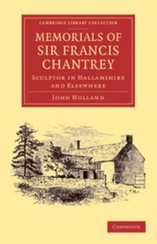 Paperback Memorials of Sir Francis Chantrey, R. A.: Sculptor in Hallamshire and Elsewhere Book