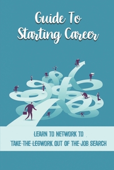 Paperback Guide To Starting Career: Learn To Network To Take The Legwork Out Of The Job Search: Job Interview Guide Book
