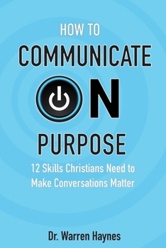 Paperback How to Communicate on Purpose: 12 Skills Christians Need to Make Conversations Matter Book