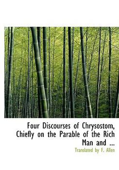 Paperback Four Discourses of Chrysostom, Chiefly on the Parable of the Rich Man and ... [Large Print] Book