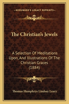 The Christian's Jewels: A Selection of Meditations Upon, and Illustrations of the Christian Graces